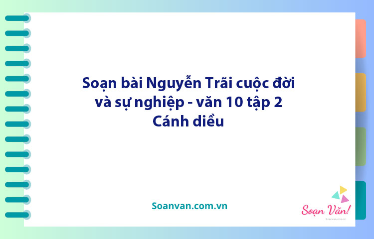 Soạn bài Nguyễn Trãi - cuộc đời và sự nghiệp | Ngữ văn 10 Cánh diều