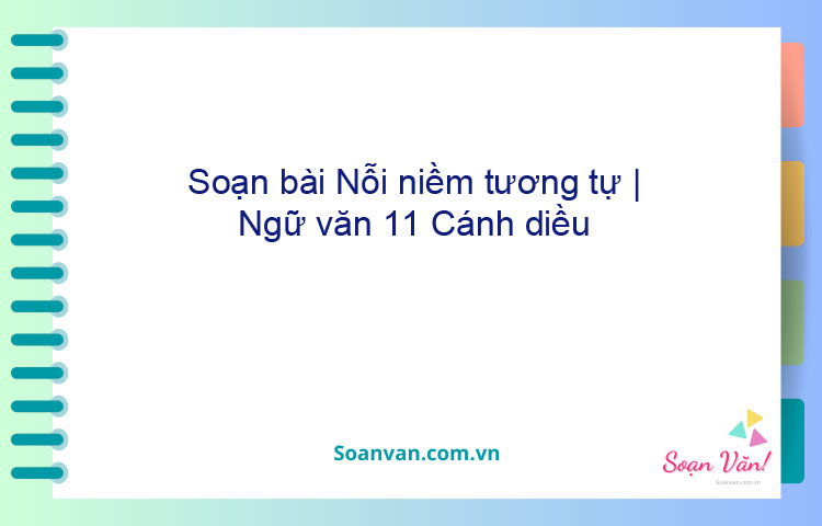 Soạn bài Nỗi niềm tương tự | Ngữ văn 11 Cánh diều