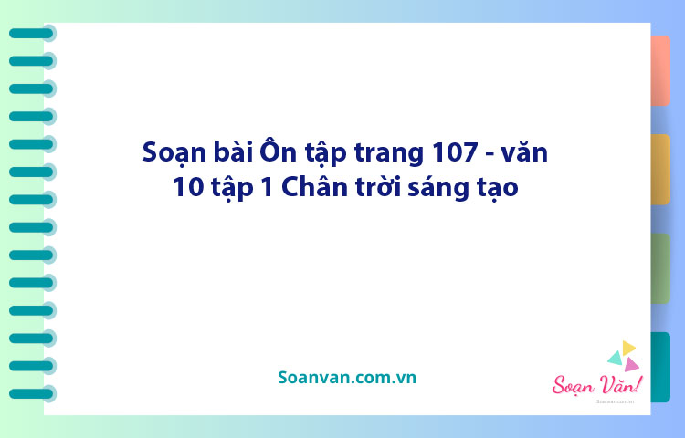 Soạn bài Ôn tập trang 107 | Ngữ văn 10 Chân trời sáng tạo