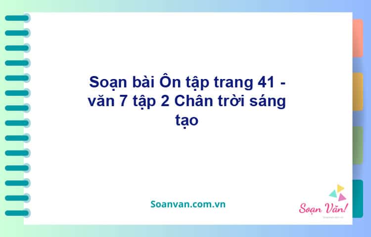 Soạn bài Ôn tập trang 41 | Chân trời sáng tạo Ngữ văn 7