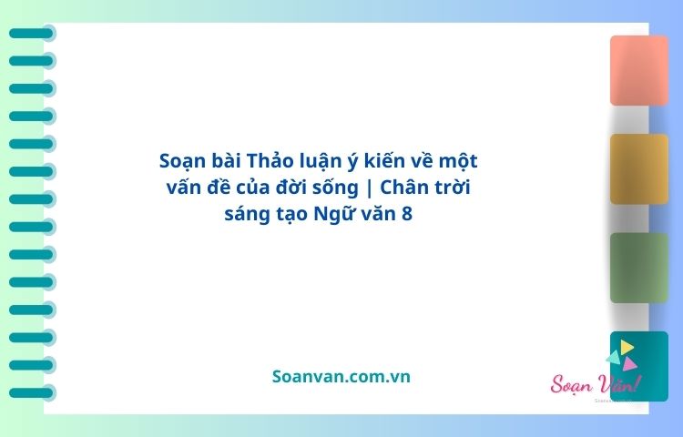 soạn bài thảo luận ý kiến về một vấn đề của đời sống chân trời sáng tạo ngữ văn 8