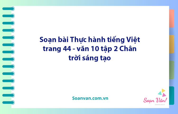 Soạn bài Thực hành tiếng Việt lớp 10 trang 44, 45, 46 tập 2 | Ngữ văn 10 Chân trời sáng tạo