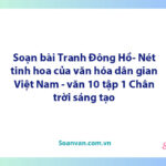 Soạn bài Tranh Đông Hồ - Nét tinh hoa của văn hóa dân gian Việt Nam | Ngữ văn 10 Chân trời sáng tạo