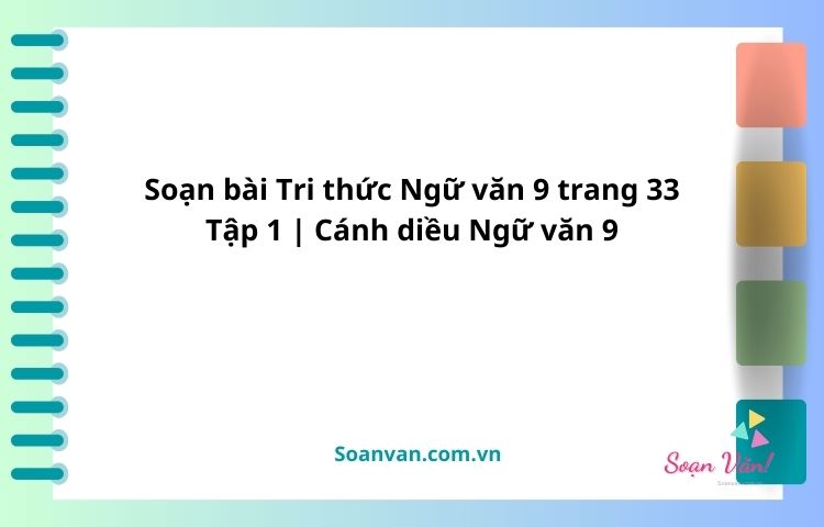 soạn bài tri thức ngữ văn 9 trang 33 tập 1 cánh diều ngữ văn 9