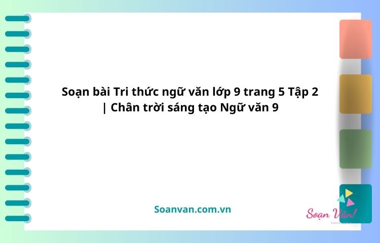 soạn bài tri thức ngữ văn lớp 9 trang 5 tập 2 chân trời sáng tạo ngữ văn 9