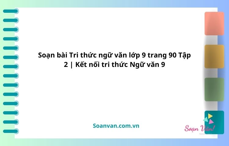 soạn bài tri thức ngữ văn lớp 9 trang 90 tập 2 kết nối tri thức ngữ văn 9