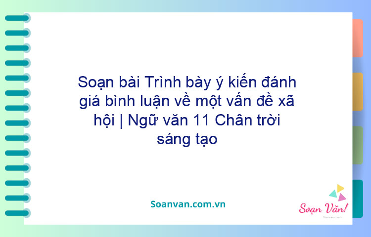 Soạn bài Trình bày ý kiến đánh giá, bình luận về một vấn đề xã hội | Ngữ văn 11 Chân trời sáng tạo