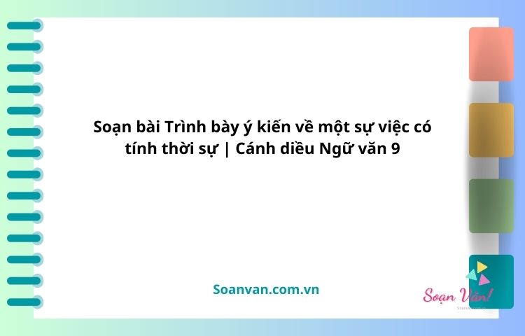 soạn bài trình bày ý kiến về một sự việc có tính thời sự cánh diều ngữ văn 9