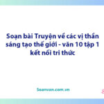 Soạn bài Truyện về các vị thần sáng tạo thế giới | Ngữ văn 10 Kết nối tri thức