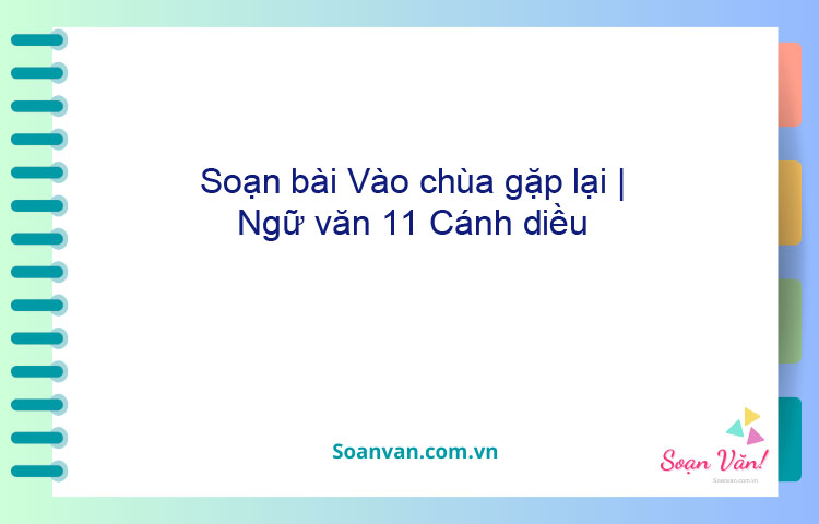 Soạn bài Vào chùa gặp lại | Ngữ văn 11 Cánh diều