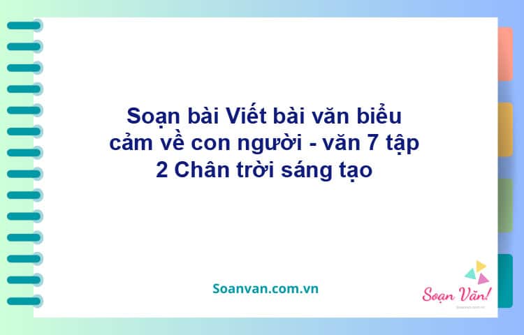 Soạn bài Viết bài văn biểu cảm về con người | Chân trời sáng tạo Ngữ văn 7