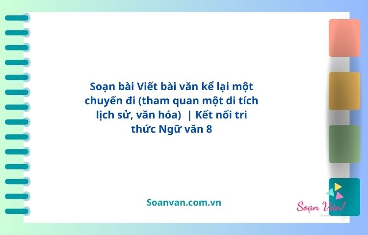 soạn bài viết bài văn kể lại một chuyến đi tham quan một di tích lịch sử, văn hóa