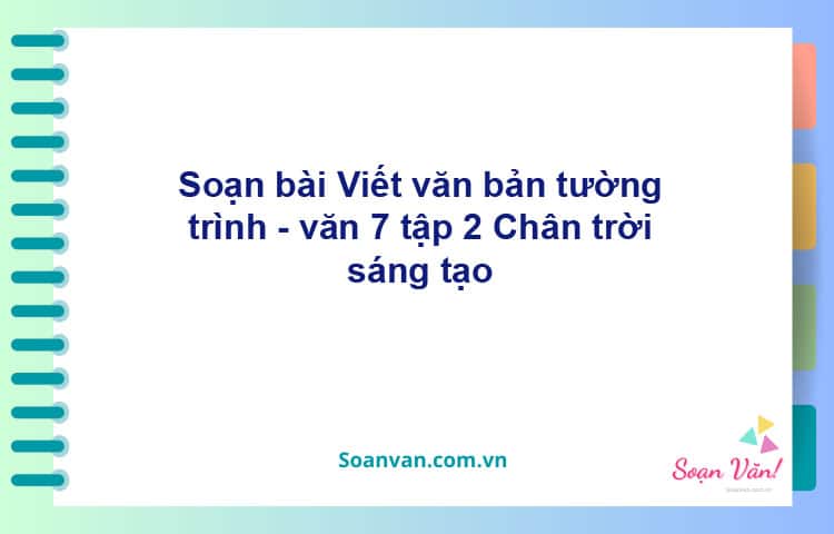 Soạn bài Viết văn bản tường trình | Chân trời sáng tạo Ngữ văn 7