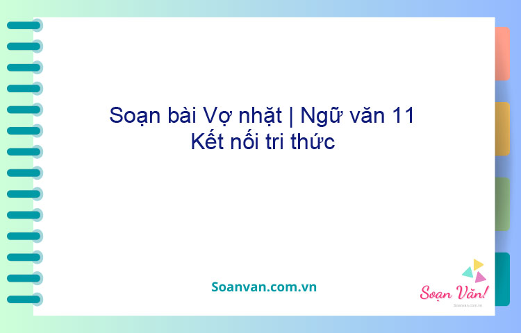 Soạn bài Vợ nhặt | Ngữ văn 11 Kết nối tri thức