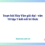 Soạn bài Xúy Vân giả dại | Ngữ văn 10 Kết nối tri thức