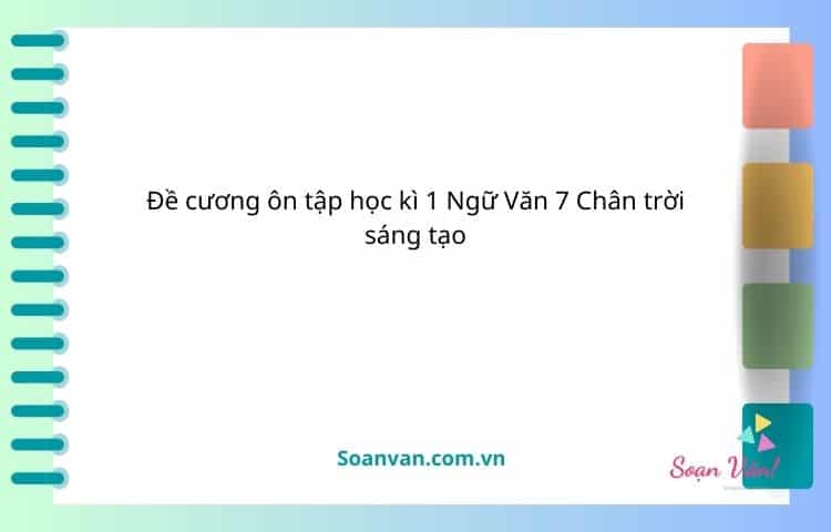 Đề cương ôn tập học kì 1 ngữ văn 7 chân trời sáng tạo