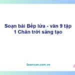 Soạn bài Bếp lửa (Bằng Việt) | Chân trời sáng tạo Ngữ văn 9