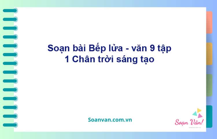 Soạn bài Bếp lửa (Bằng Việt) | Chân trời sáng tạo Ngữ văn 9