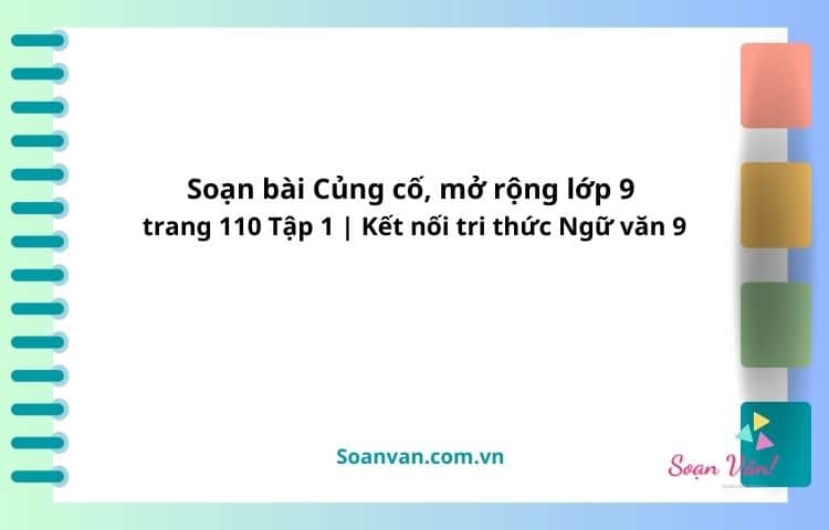 soạn bài củng cố, mở rộng lớp 9 trang 110 tập 1 kntt