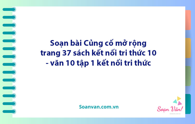 Soạn bài Củng cố mở rộng lớp 10 trang 37 Tập 1 | Ngữ văn 10 Kết nối tri thức