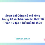 Soạn bài Củng cố mở rộng lớp 10 trang 70 Tập 1 | Ngữ văn 10 Kết nối tri thức