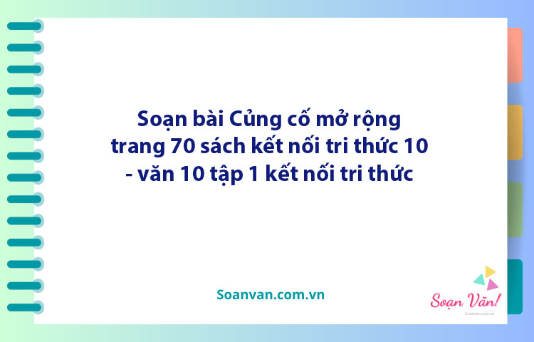 Soạn bài Củng cố mở rộng lớp 10 trang 70 Tập 1 | Ngữ văn 10 Kết nối tri thức