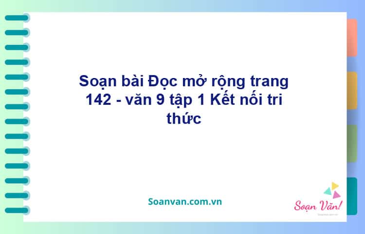 Soạn bài Đọc mở rộng lớp 9 trang 142 Tập 1 | Kết nối tri thức Ngữ văn 9