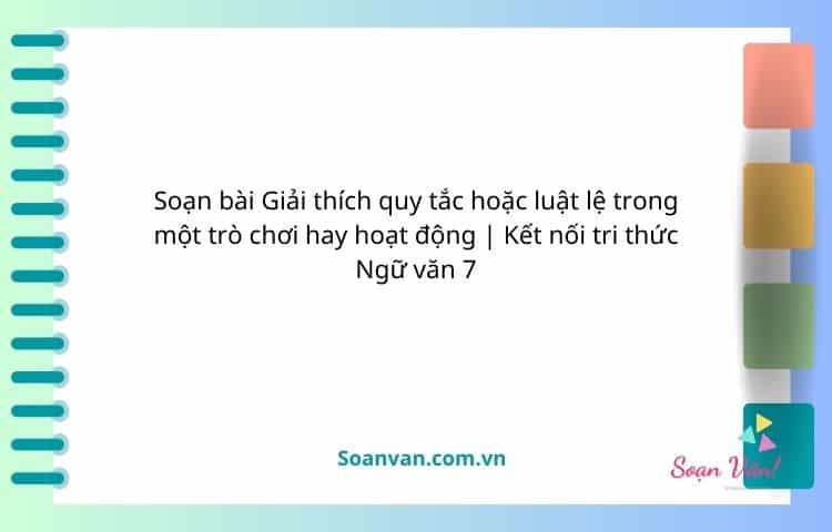 soạn bài giải thích quy tắc hoặc luật lệ trong một trò chơi hay hoạt động kết nối tri thức ngữ văn 7