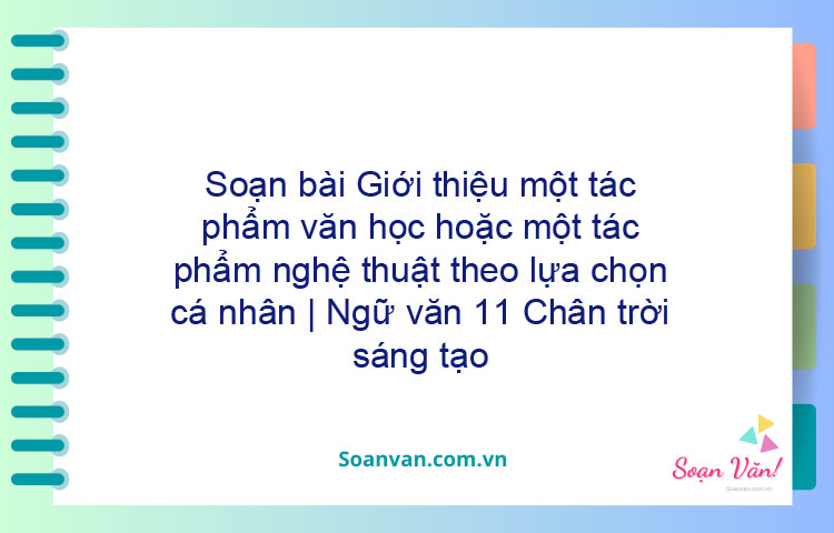 Soạn bài Giới thiệu một tác phẩm văn học hoặc một tác phẩm nghệ thuật theo lựa chọn cá nhân | Ngữ văn 11 Chân trời sáng tạo