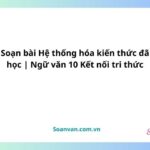 soạn bài hệ thống hóa kiến thức đã học ngữ văn 10 kết nối tri thức