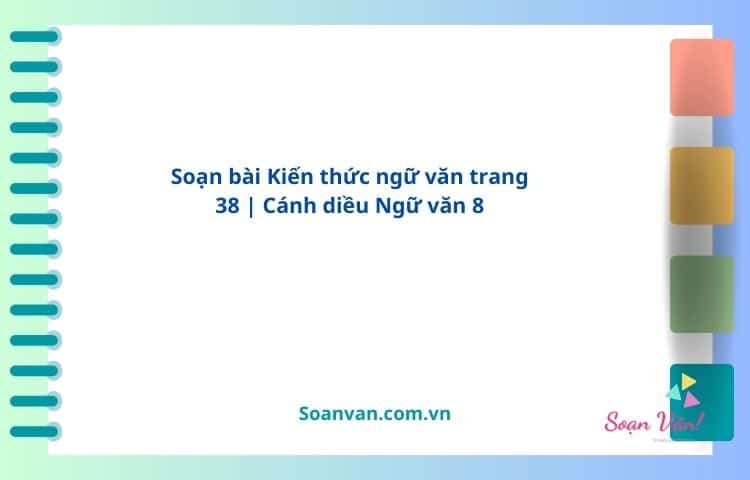 soạn bài kiến thức ngữ văn trang 38 cánh diều ngữ văn 8