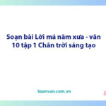 Soạn bài Lời má năm xưa | Ngữ văn 10 Chân trời sáng tạo