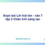 Soạn bài Lời trái tim | Chân trời sáng tạo Ngữ văn 7