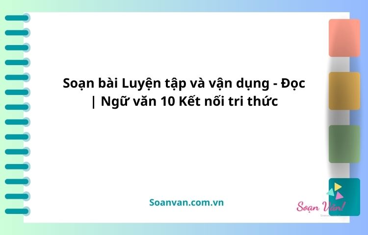 soạn bài luyện tập và vận dụng Đọc ngữ văn 10 kết nối tri thức