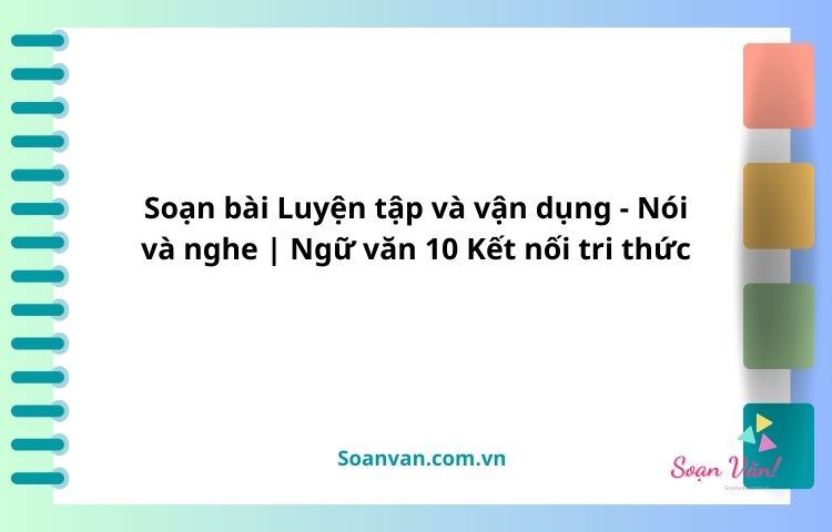 soạn bài luyện tập và vận dụng nói và nghe ngữ văn 10 kết nối tri thức