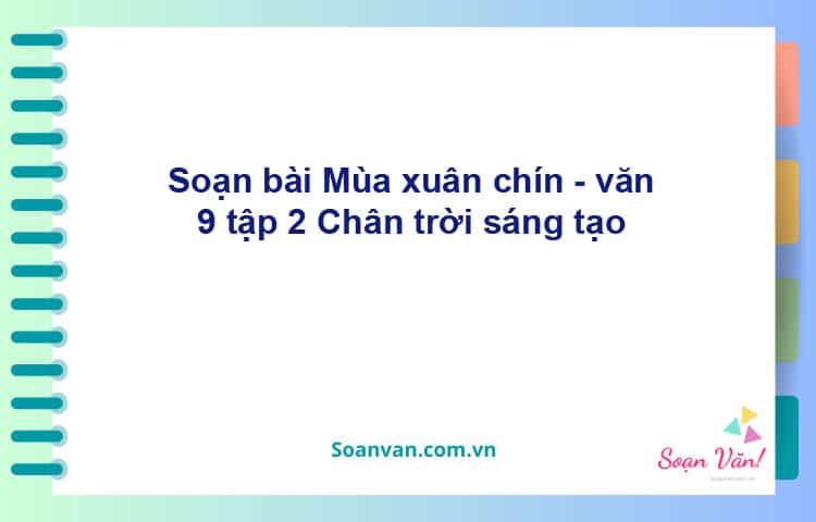 Soạn bài Mùa xuân chín | Chân trời sáng tạo Ngữ văn 9