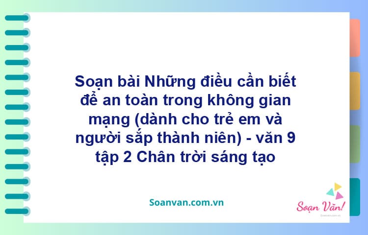 Soạn bài Những điều cần biết để an toàn trong không gian mạng (dành cho trẻ em và người sắp thành niên) | Chân trời sáng tạo Ngữ văn 9