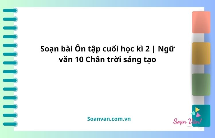 soạn bài Ôn tập cuối học kì 2 ngữ văn 10 chân trời sáng tạo