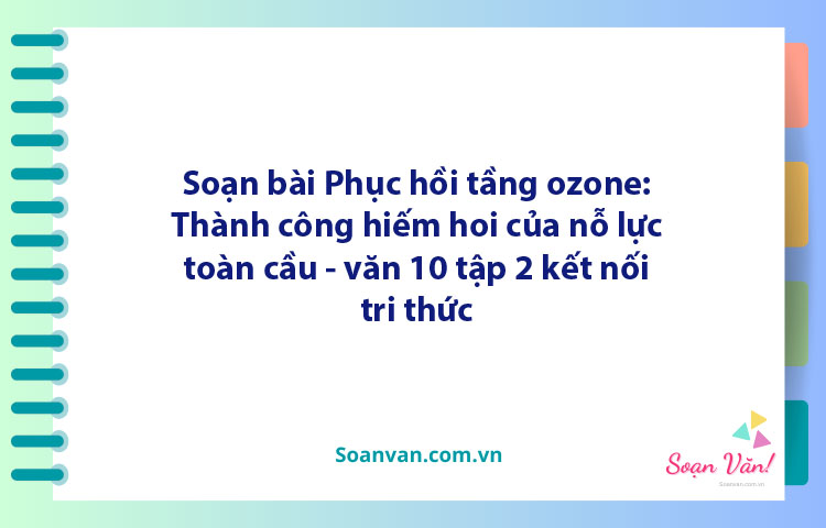 Soạn bài Phục hồi tầng ozone: Thành công hiếm hoi của nỗ lực toàn cầu | Ngữ văn 10 Kết nối tri thức