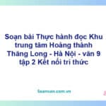 Soạn bài Khu trung tâm Hoàng thành Thăng Long - Hà Nội | Kết nối tri thức Ngữ văn 9