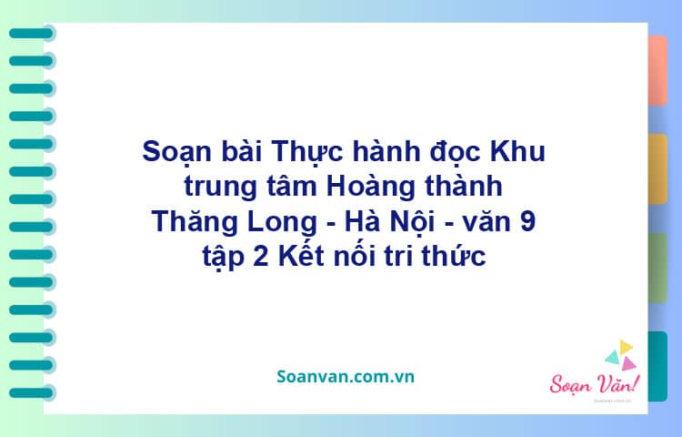 Soạn bài Khu trung tâm Hoàng thành Thăng Long - Hà Nội | Kết nối tri thức Ngữ văn 9