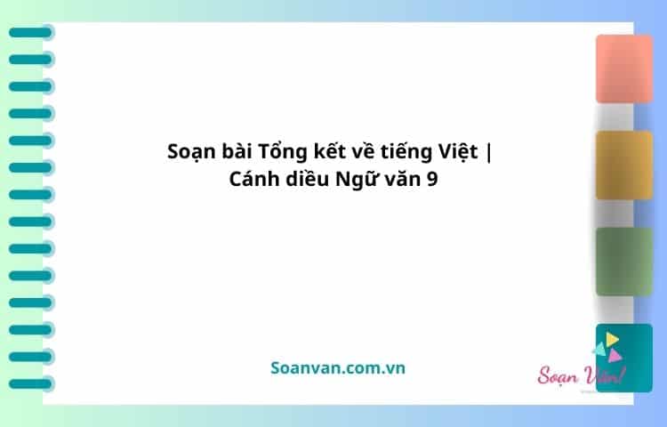 soạn bài tổng kết về tiếng việt cánh diều ngữ văn 9