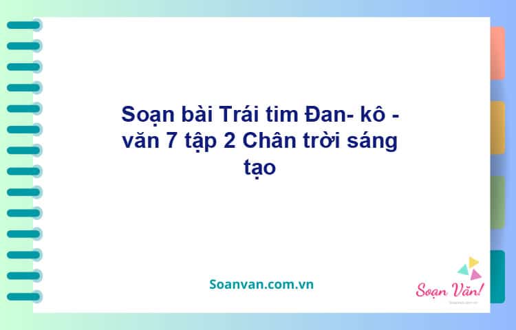 Soạn bài Trái tim Đan-kô | Chân trời sáng tạo Ngữ văn 7