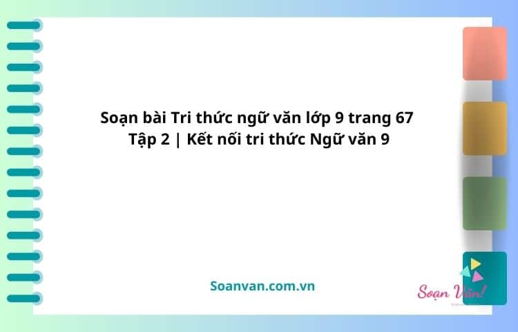 soạn bài tri thức ngữ văn lớp 9 trang 67 tập 2 kết nối tri thức ngữ văn 9