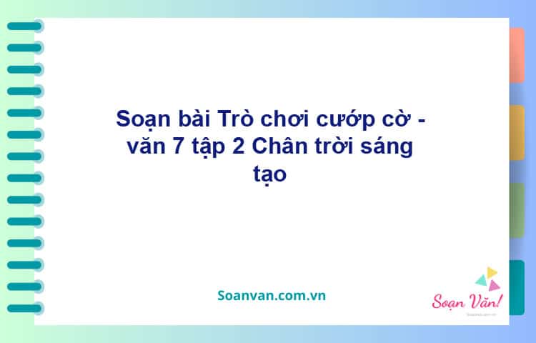 Soạn bài Trò chơi cướp cờ | Chân trời sáng tạo Ngữ văn 7