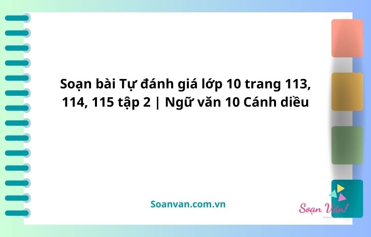 soạn bài tự đánh giá lớp 10 trang 113, 114, 115 tập 2 ngữ văn 10 cánh diều