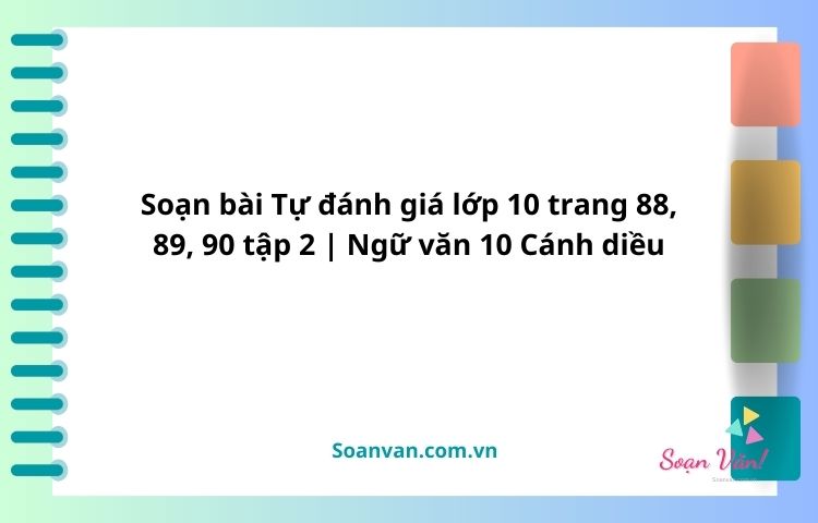 soạn bài tự đánh giá lớp 10 trang 88, 89, 90 tập 2 ngữ văn 10 cánh diều