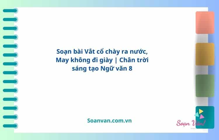 soạn bài vắt cổ chày ra nước, may không đi giày chân trời sáng tạo ngữ văn 8