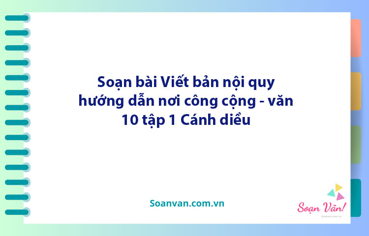 Soạn bài Viết Bản nội quy, hướng dẫn nơi công cộng | Ngữ văn 10 Cánh diều