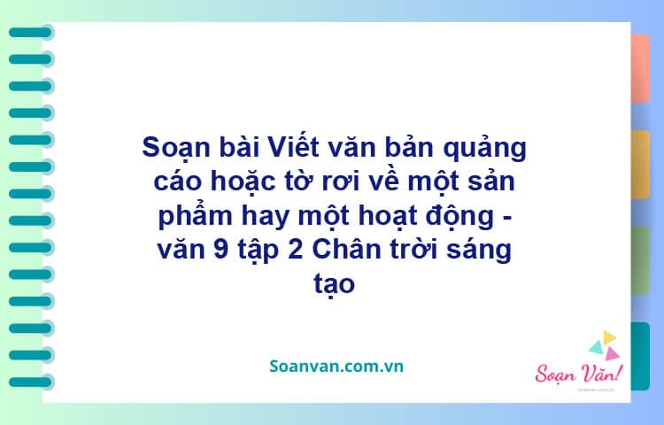 Soạn bài Viết văn bản quảng cáo hoặc tờ rơi về một sản phẩm hay một hoạt động | Chân trời sáng tạo Ngữ văn 9